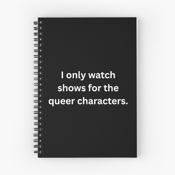 Item preview, I only watch shows for the queer characters. - White Text designed and sold by Prideful-Koala.