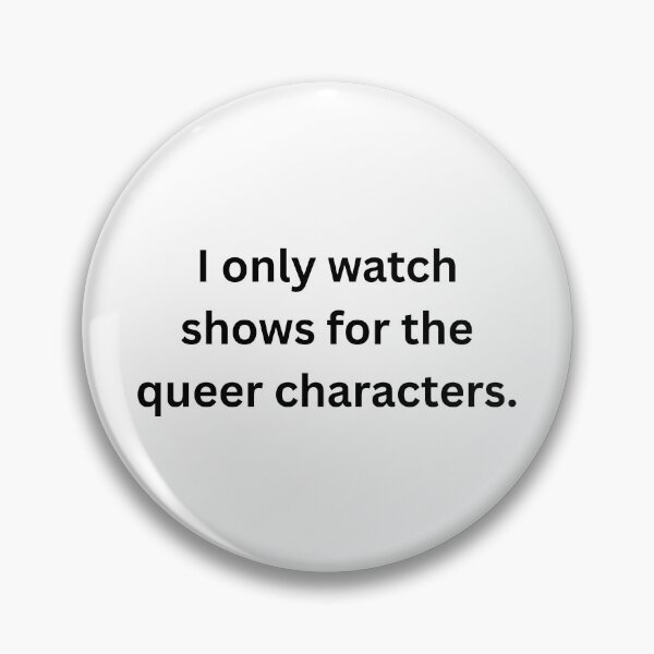 Item preview, I only watch shows for the queer characters. - Black Text designed and sold by Prideful-Koala.