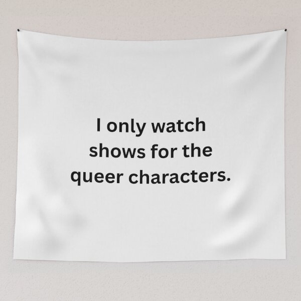 Item preview, I only watch shows for the queer characters. - Black Text designed and sold by Prideful-Koala.