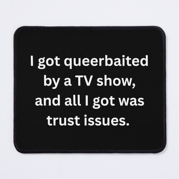 Item preview, I got queerbaited by a tv show and all I got was trust issues. - White Text designed and sold by Prideful-Koala.