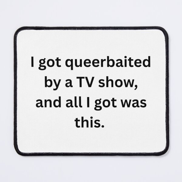 Item preview, I got queerbaited by a tv show and all I got was this. - Black Text designed and sold by Prideful-Koala.