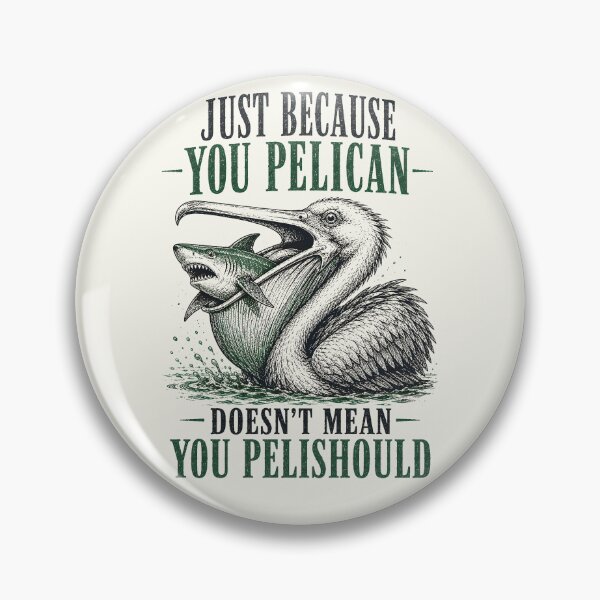 Item preview, Just Because You Pelican Doesn’t Mean You Pelishould designed and sold by Victor Shadehorn.