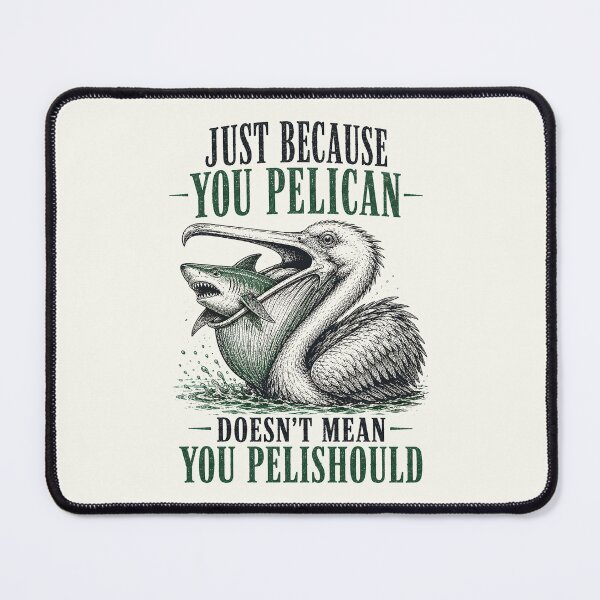 Item preview, Just Because You Pelican Doesn’t Mean You Pelishould designed and sold by Victor Shadehorn.