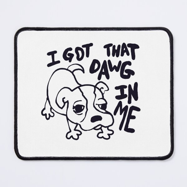 Item preview, I got that dawg in me. designed and sold by MileAMinBrain.