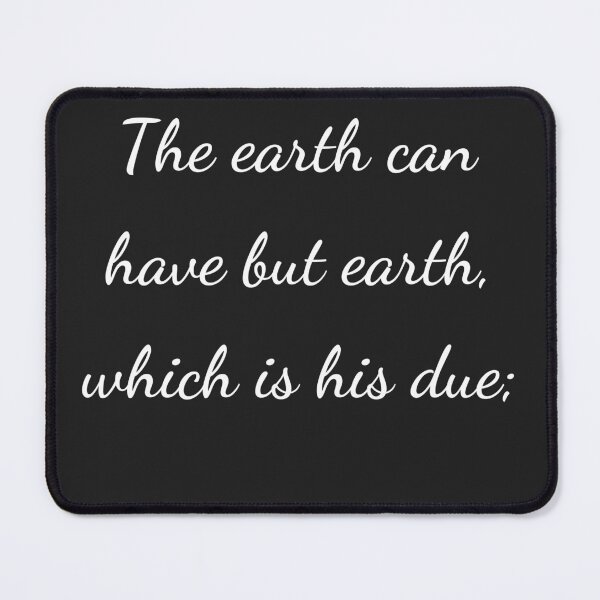 Item preview, “The earth can have but earth, which is his due;” - handwriting white designed and sold by ariksworld.