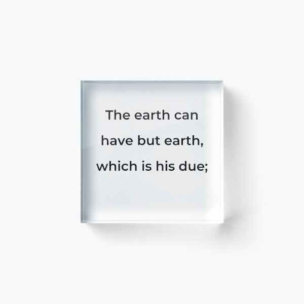Item preview, “The earth can have but earth, which is his due;” - print black designed and sold by ariksworld.
