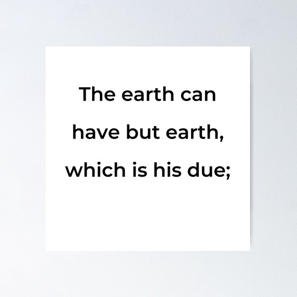 Item preview, “The earth can have but earth, which is his due;” - print black designed and sold by ariksworld.