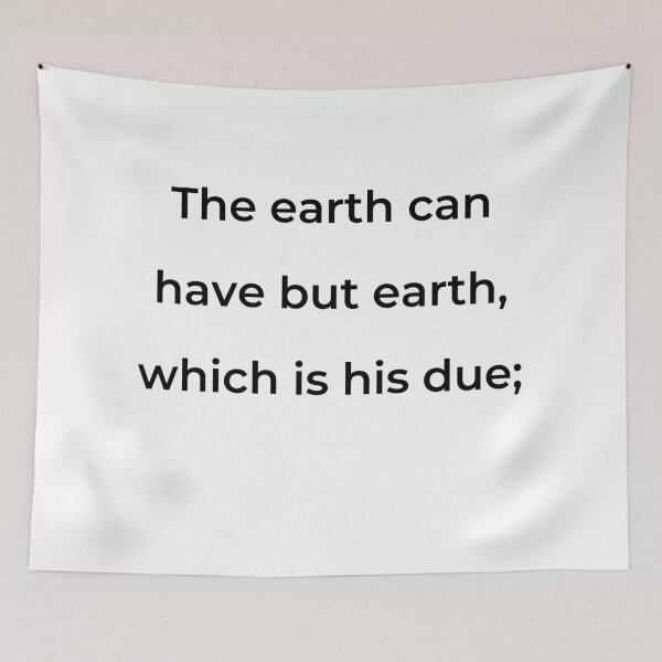 Item preview, “The earth can have but earth, which is his due;” - print black designed and sold by ariksworld.