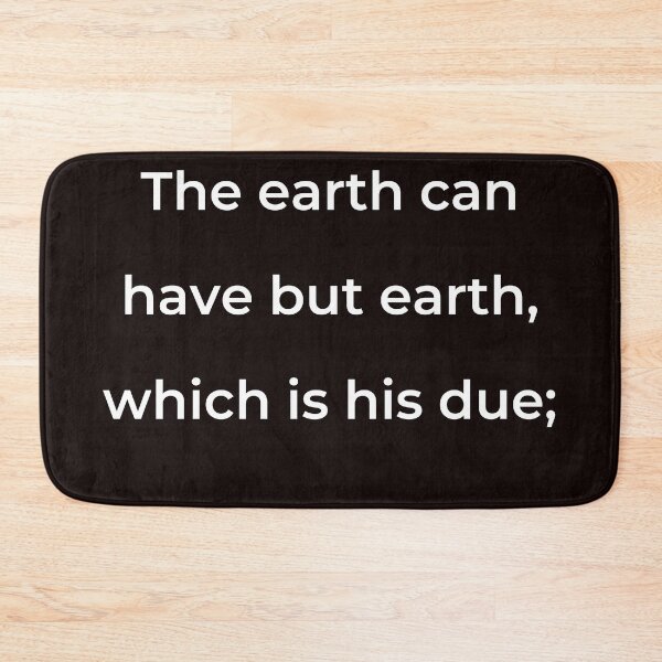 Item preview, “The earth can have but earth, which is his due;” - print white designed and sold by ariksworld.