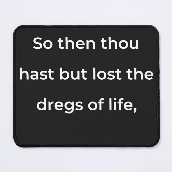 Item preview, “So then thou hast but lost the dregs of life,” - print white designed and sold by ariksworld.