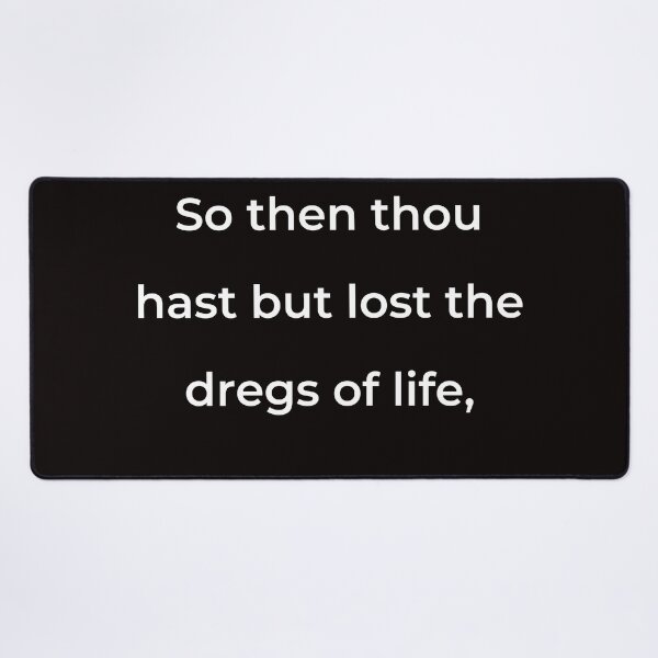 Item preview, “So then thou hast but lost the dregs of life,” - print white designed and sold by ariksworld.