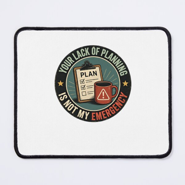 Item preview, Your Lack Of Planning Is Not My Emergency Workplace Humor Planner Professional designed and sold by HumansStuck12.