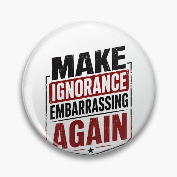 Item preview, Make Ignorance Embarrassing Again Critical Thinking Social Commentary Statement designed and sold by HumansStuck12.