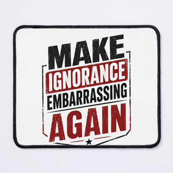 Item preview, Make Ignorance Embarrassing Again Critical Thinking Social Commentary Statement designed and sold by HumansStuck12.