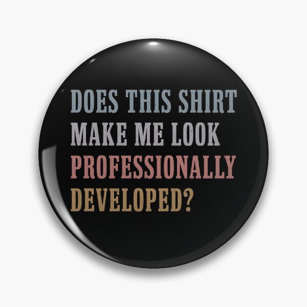 Item preview, Does This Shirt Make Me Look Professionally Developed designed and sold by Hedoraxe.