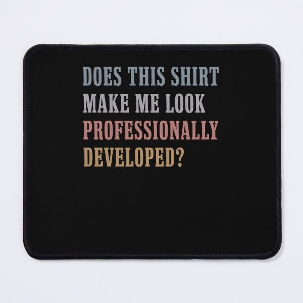 Item preview, Does This Shirt Make Me Look Professionally Developed designed and sold by Hedoraxe.