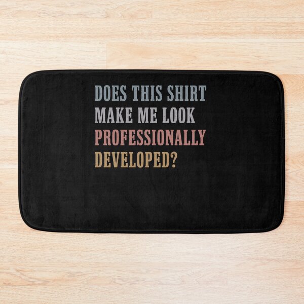 Item preview, Does This Shirt Make Me Look Professionally Developed designed and sold by Hedoraxe.