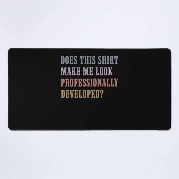 Item preview, Does This Shirt Make Me Look Professionally Developed designed and sold by Hedoraxe.