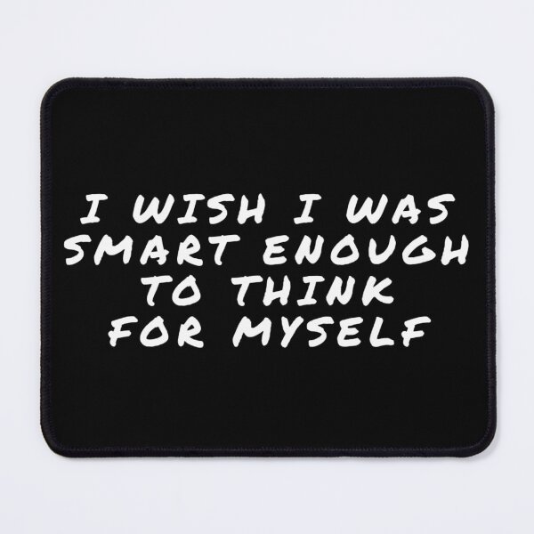 Item preview, I Wish I Was Smart Enough To Think For Myself - Sarcastic Quote designed and sold by ARabbitHole.