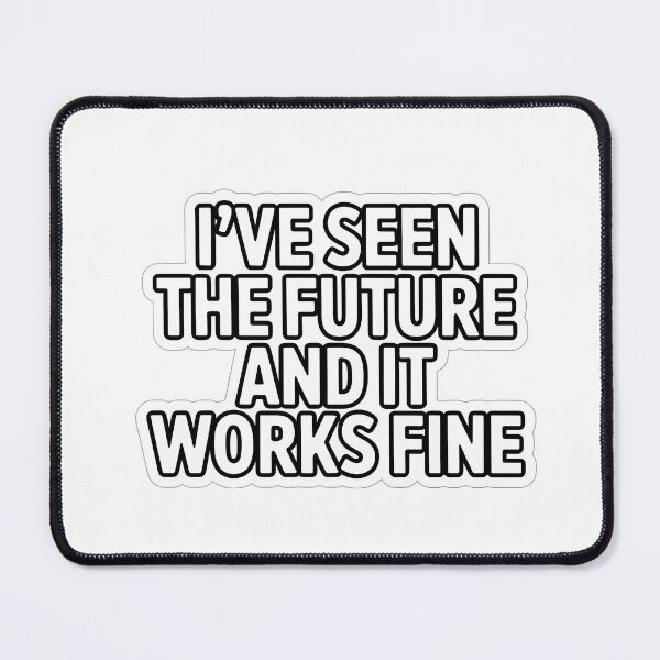 Item preview, I've Seen the Future and It Works Fine designed and sold by NiftyWrx.