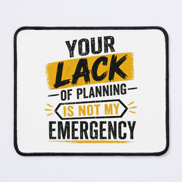 Item preview, Your Lack Of Planning Is Not My Emergency Organized Professional Work Planner Quote designed and sold by HumansStuck12.