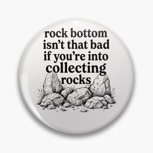 Item preview, Rock Bottom Isn'T That Bad If You'Re Into Collecting Rocks designed and sold by Mykittens69.