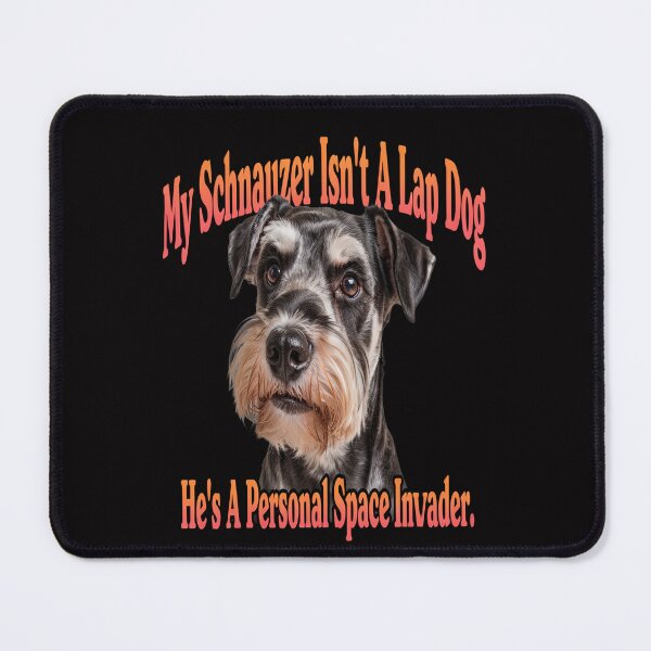 Item preview, Schnauzer Dog Owner My Schnauzer Isn’t A Lap Dog, He’s A Personal Space Invader Dog Owner Design designed and sold by fantasticdesign.