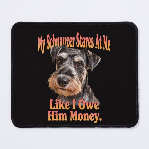 Item preview, Schnauzer Dog Owner My Schnauzer Stares At Me Like I Owe Him Money Dog Owner Design designed and sold by fantasticdesign.
