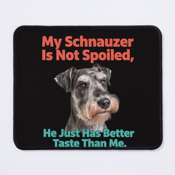 Item preview, Schnauzer Dog Owner My Schnauzer Is Not Spoiled He Just Has Better Taste Than Me Dog Owner Design designed and sold by fantasticdesign.