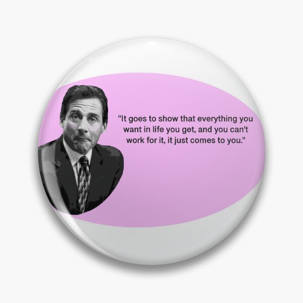 Item preview, Michael Scott quote "Everything you want, you can't work for it, it just comes to you" designed and sold by Brightside-art.