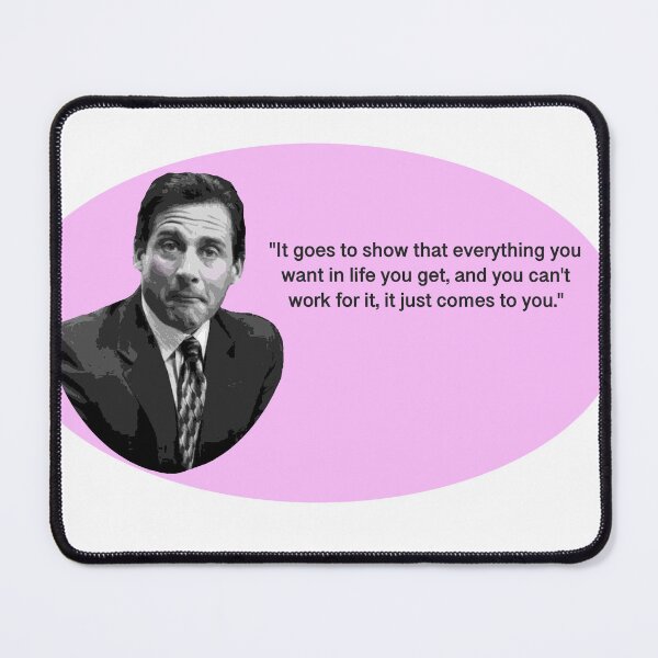 Item preview, Michael Scott quote "Everything you want, you can't work for it, it just comes to you" designed and sold by Brightside-art.