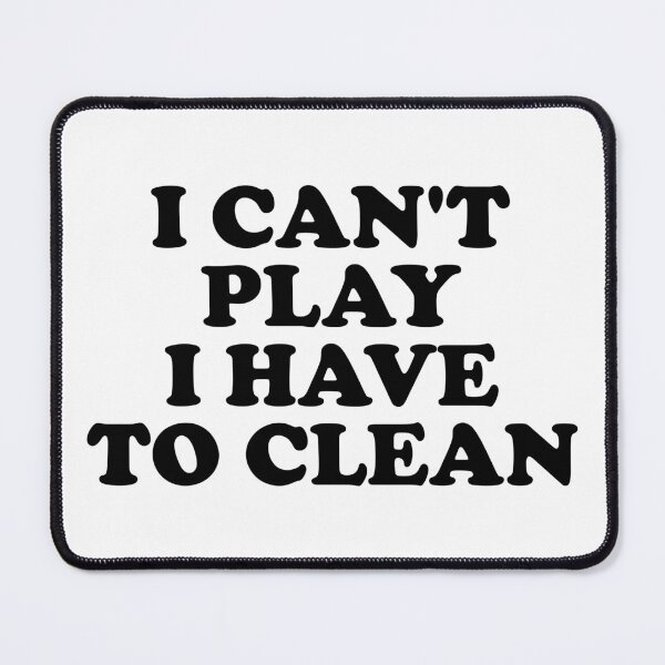 Item preview, I Can't Play I Have to Clean designed and sold by ChungusLiving.