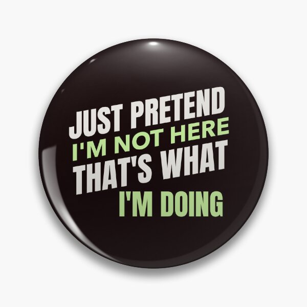 Item preview, JUST PRETEND I’M NOT HERE, THAT’S WHAT I’M DOING | EVERYDAY SARCASM — INTROVERT EDITION designed and sold by WitLounge.
