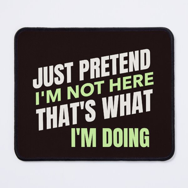 Item preview, JUST PRETEND I’M NOT HERE, THAT’S WHAT I’M DOING | EVERYDAY SARCASM — INTROVERT EDITION designed and sold by WitLounge.