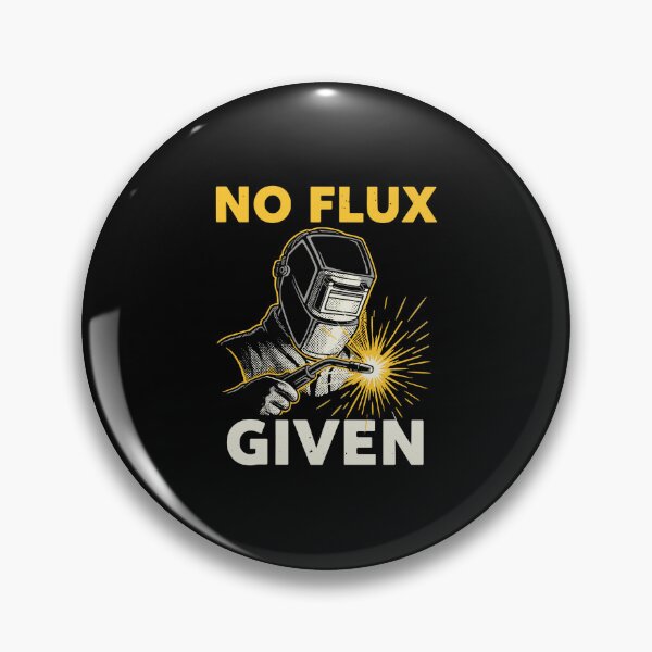 Item preview, No Flux Given Welder Tradesman Metalworker Humor designed and sold by PopStars1993.