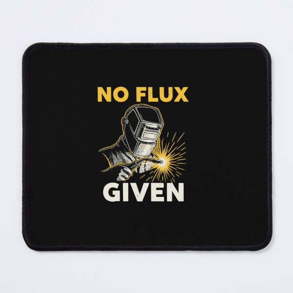 Item preview, No Flux Given Welder Tradesman Metalworker Humor designed and sold by PopStars1993.
