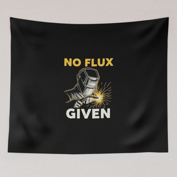 Item preview, No Flux Given Welder Tradesman Metalworker Humor designed and sold by PopStars1993.