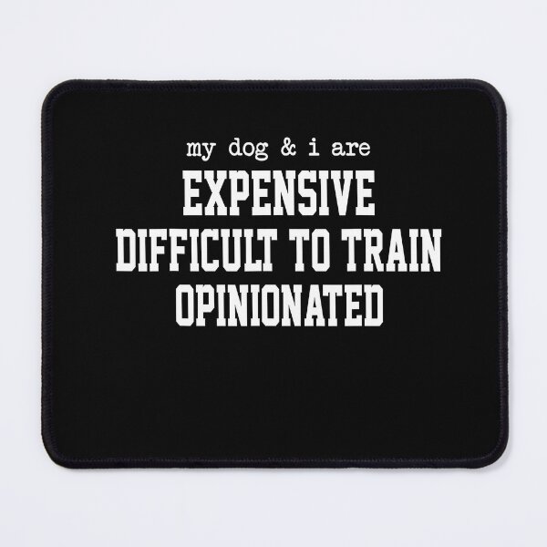 Item preview, My Dog I are Expensive Difficult to Train Opinionated designed and sold by LASTIQUE-dd.