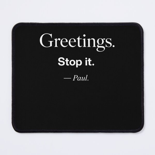 Item preview, Greetings. Stop It. - Paul. Funny Sarcastic Quote designed and sold by Fereskabilon.