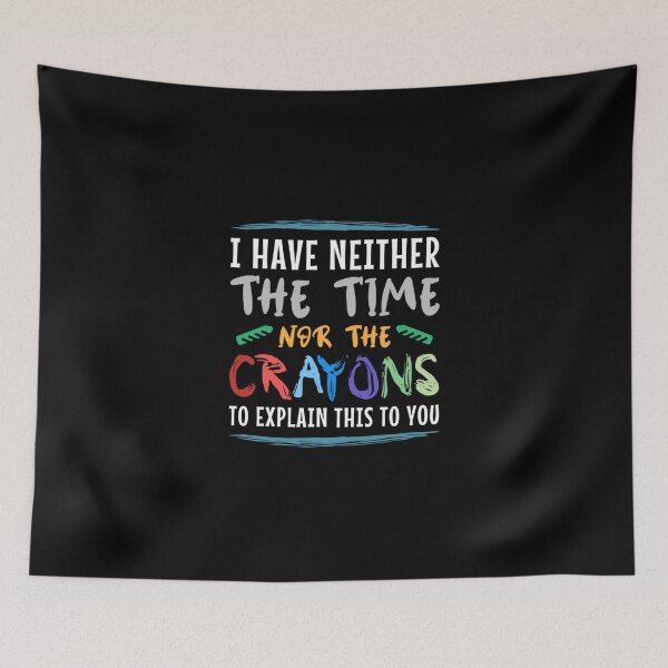 Item preview, i have neither the time nor the crayons to explain this to you // Funny Sarcasm designed and sold by RealZack Arcov.