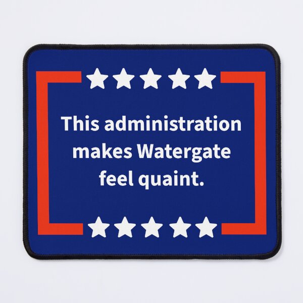 Item preview, This administration makes watergate feel quaint. designed and sold by Rachel the Artist .
