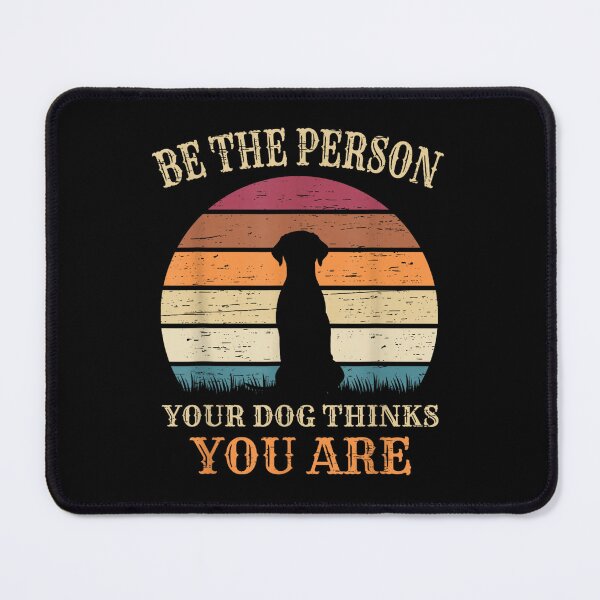 Item preview, Be The Person Your Dog Thinks You Are Quotes designed and sold by goombi-creative.