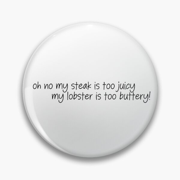 Item preview, oh no my steak is too juicy my lobster is too buttery!- funny quote  designed and sold by SlimyFish.