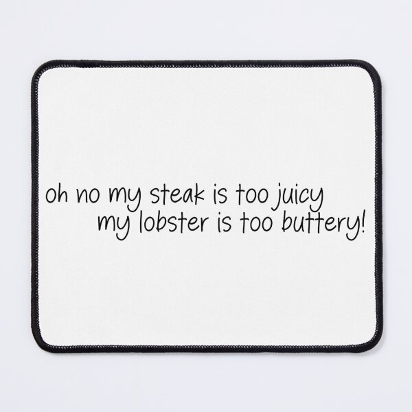 Item preview, oh no my steak is too juicy my lobster is too buttery!- funny quote  designed and sold by SlimyFish.
