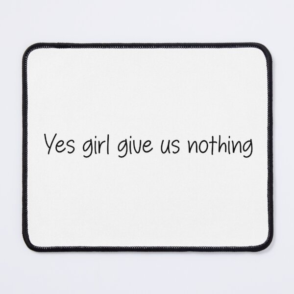 Item preview, Yes girl give us nothing- funny quote designed and sold by SlimyFish.