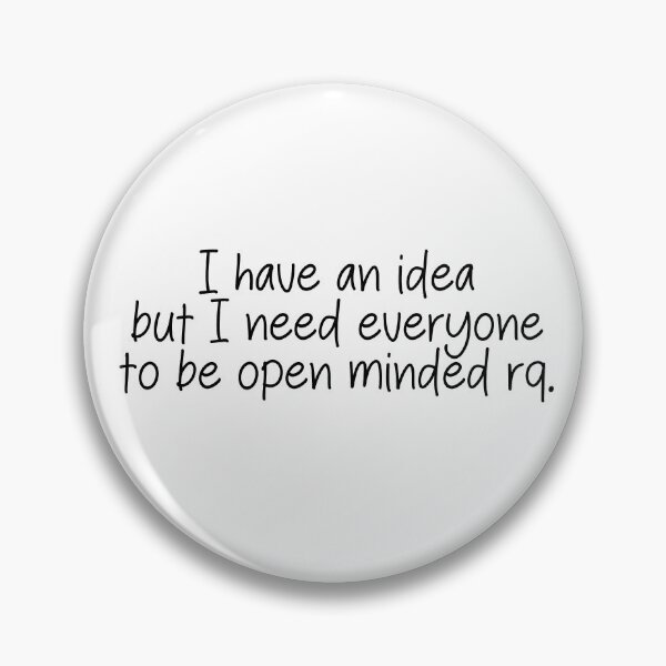 Item preview, I have an idea but I need everyone to be open minded real quick- funny quote designed and sold by SlimyFish.