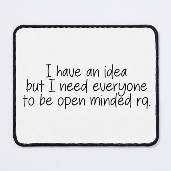Item preview, I have an idea but I need everyone to be open minded real quick- funny quote designed and sold by SlimyFish.