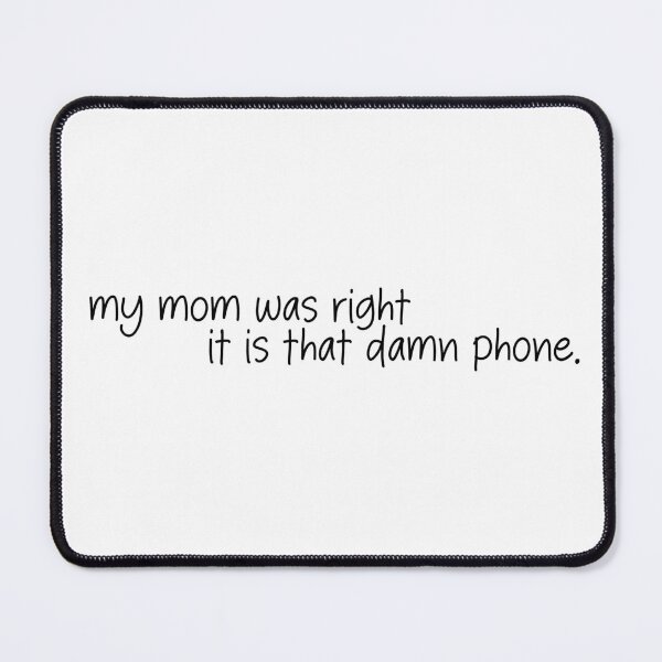 Item preview, My mom was right it is that damn phone- funny quote designed and sold by SlimyFish.