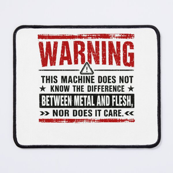 Item preview, Warning This Machine Does Not Know The Difference Between Metal And Flesh, Nor Does It Care Machine Operator Mechanic Welder Metalworking designed and sold by Star3NowForMe.