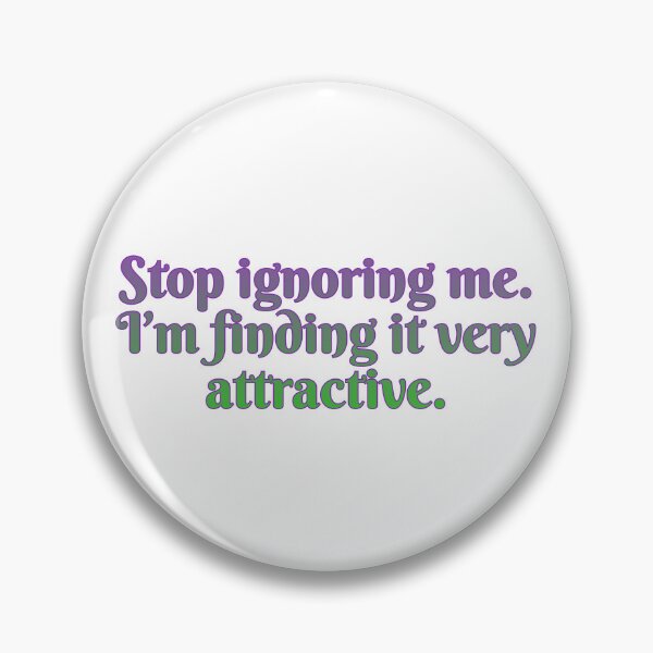 Item preview, Stop ignoring me. I’m finding it very attractive. designed and sold by Maria is Loud.